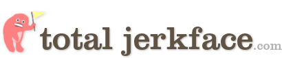 TOTAL JERK FACE